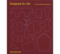 Designed for Life – Les meilleurs designers contemporains de produits au monde – Phaidon Press