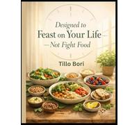 Designed to Feast on Your Life - Not Fight Food: A Practical Guide to Intermittent Fasting, Plant-Forward Meals, and Sustainable Weight Balance