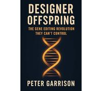 Designer Offspring: The Gene Editing Revolution They Can’t Control