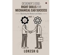 Designer's Edge: Right Skills for Mechanical CAD Success: Mastering the mindset and habits PART-1