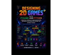 Designing 2D Games with Pygame and Python: A Practical Approach to Game Architecture, Mechanics, and Interactive Systems That Actually Scale