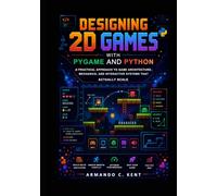 Designing 2D Games with Pygame and Python: A Practical Approach to Game Architecture, Mechanics, and Interactive Systems That Actually Scale