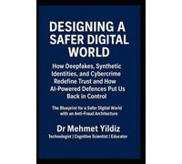 Designing a Safer Digital World: How Deepfakes, Synthetic Identities, and Cybercrime Redefine Trust and How AI-Powered Defences Put Us Back in Control