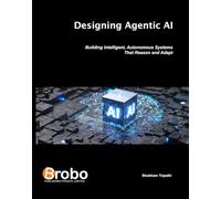 Designing Agentic AI: Building Intelligent, Autonomous Systems That Reason and Adapt