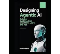 Designing Agentic AI: Building Systems That Think, Learn, and Act