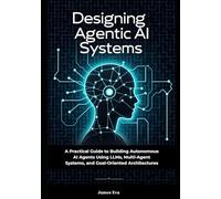 Designing Agentic AI Systems: A Practical Guide to Building Autonomous AI Agents Using LLMs, Multi-Agent Systems, and Goal-Oriented Architectures