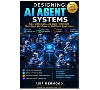 DESIGNING AI AGENT SYSTEMS: Build, Orchestrate, and Deploy Intelligent Multi-Agent Workflows for Real-World Applications