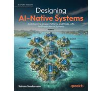 Designing AI-Native Systems Architectural Design Patterns and Trade-offs for Production AI Systems - Sairam Sundaresan - Packt Publishing - ebook (ePub) - Livre