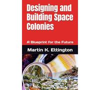 Designing and Building Space Colonies: A Blueprint for the Future