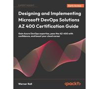 Designing and Implementing Microsoft DevOps Solutions AZ 400 Certification Guide Gain Azure DevOps expertise, pass the AZ-400 with confidence, and boost your cloud career - Werner Rall - Packt Publish