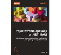 Designing applications in .NET MAUI How to build great user interfaces for cross-platform applications Roger Ye (Buch auf Polnisch)