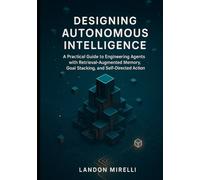 Designing Autonomous Intelligence: A Practical Guide to Engineering Agents with Retrieval-Augmented Memory, Goal Stacking, and Self-Directed Action