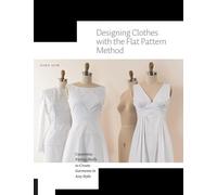 Designing Clothes with the Flat Pattern Method: Customize Fitting Shells to