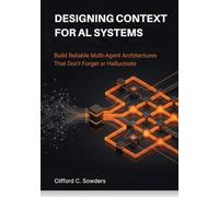 Designing Context for AI Systems: Build Reliable Multi-Agent Architectures That Don’t Forget or Hallucinate