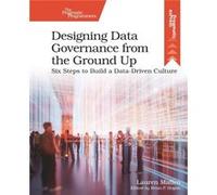 Designing Data Governance from the Ground Up by Lauren Maffeo Lauren Maffeo (Auteur)