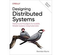 Designing Distributed Systems: Patterns and Paradigms for Scalable, Reliable Systems Using Kubernetes