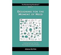 Designing for the Moment of Need: Creating learning that fits seamlessly into daily workflow