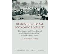 Designing Global Economic Equality: The Making and Unmaking of Global Egalitarian Politics at the United Nations: An Intellectual History