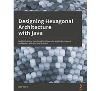 Designing Hexagonal Architecture with Java: An architect's guide to building maintainable and change-tolerant applications with Java and Quarkus