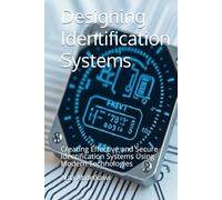 Designing Identification Systems: Creating Effective and Secure Identification Systems Using Modern Technologies