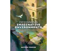 Designing Imaginative Environments: Creating Locations and Landscapes for Concept Art and Illustration