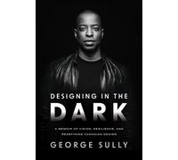 Designing in the Dark A Memoir of Vision, Resilience, and Redefining Canadian Design - George Sully - Ecw Press - ebook (ePub) - Livre