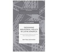 Designing Industrial Policy In Latin America: Business-State Relations And The New Developmentalism