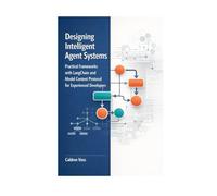 Designing Intelligent Agent Systems: Practical Frameworks with LangChain and Model Context Protocol for Experienced Developers