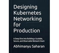Designing Kubernetes Networking for Production: A Deep Dive into Building a Scalable, Secure, and Observable Network Stack