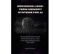 Designing Long-Term Memory Systems for AI: Engineering Knowledge Retention, Recall, and Lifelong Learning in AI Systems