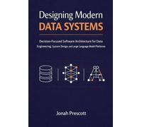 Designing Modern Data Systems: Decision-Focused Software Architecture for Data Engineering, System Design, and Large Language Model Platforms