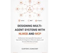 Designing Multi-Agent Systems with NLWeb and MCP: Orchestrate Interoperable Networks of Specialized AI Agents to Discover, Query, and Process Web Data at Scale