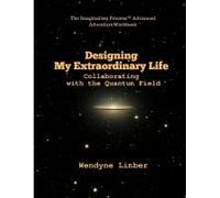 Designing My Extraordinary Life - Collaborating With The Quantum Field