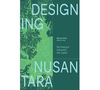 Designing Nusantara: The Making of Indonesia’s New Capital