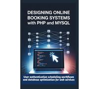DESIGNING ONLINE BOOKING SYSTEMS WITH PHP AND MYSQL: User Authentication Scheduling Workflows and Database Optimization for Web Services