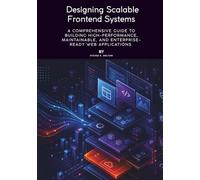Designing Scalable Frontend Systems: A Comprehensive Guide to Building High-Performance, Maintainable, and Enterprise-Ready Web Applications
