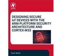 Designing Secure IoT Devices with the Arm Platform Security Architecture and CortexM33 by Martin & Trevor Technical Specialist & Hitex UK Ltd. & Coventry Martin Trevor Technical Specialist Hitex UK Lt