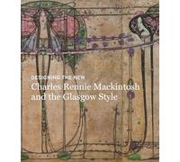 Designing the New: Charles Rennie Mackintosh and the Glasgow Style