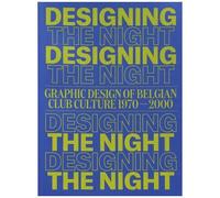 Designing The Night - Graphic Design Of Belgian Club Culture 1970-2000