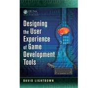 Designing the User Experience of Game Development Tools by David Lightbown David Lightbown (Auteur)