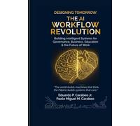 Designing Tomorrow - The AI Workflow Revolution: Building Intelligent Systems for Governance, Business, Education and The Future of Work