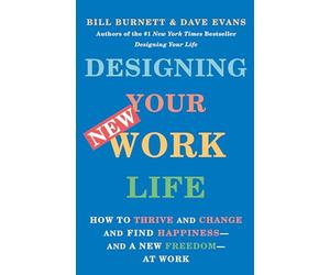 Designing Your New Work Life: How to Thrive and Change and Find Happiness--and a New Freedom--at Work