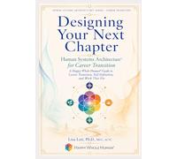 Designing Your Next Chapter: Human Systems Architecture™ for Career Transition: A Happy Whole Human® Guide to Career Transition, Self-Definition, and Work That Fits