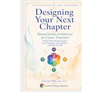 Designing Your Next Chapter: Human Systems Architecture™ for Career Transition: A Happy Whole Human® Guide to Career Transition, Self-Definition, and Work That Fits