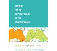 Designs for an Anthropology of the Contemporary by Tobias Rees George E. Marcus, James Faubion, Paul Rabinow, Tobias Rees (Auteur)