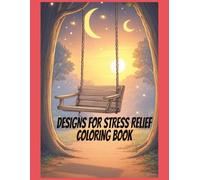 "DESIGNS FOR STRESS RELIEF COLORING BOOK": Relaxing Patterns & Peaceful Pages to Soothe the Mind