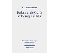 Designs For The Church In The Gospel Of John: Collected Essays, 1980-2020: 465 (Wissenschaftliche Untersuchungen Zum Neuen Testament)