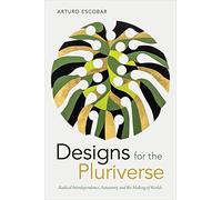 Designs for the Pluriverse: Radical Interdependence, Autonomy, and the Making of Worlds