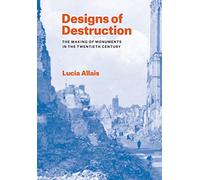 Designs of Destruction: The Making of Monuments in the Twentieth Century