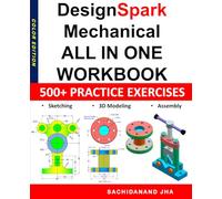 DesignSpark Mechanical All-in-One Workbook: Includes 500+ Practice Exercises to Master DesignSpark Mechanical in Sketching, 3D Modeling & Assembly Modeling